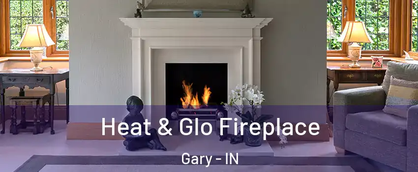  Heat & Glo Fireplace Gary - IN